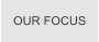 OUR FOCUS
